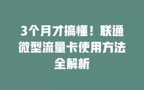 3个月才搞懂!联通微型流量卡使用方法全解析