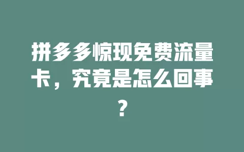 拼多多惊现免费流量卡,究竟是怎么回事?