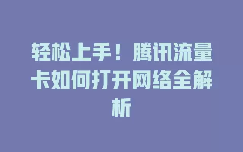 轻松上手!腾讯流量卡如何打开网络全解析