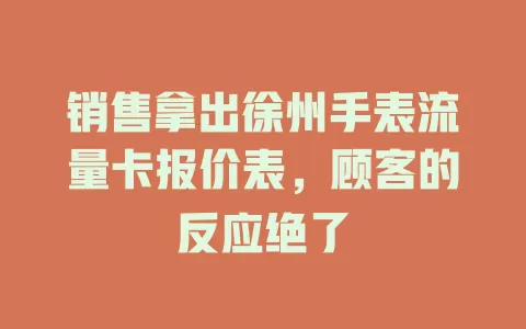 销售拿出徐州手表流量卡报价表,顾客的反应绝了