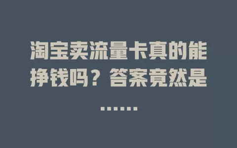 淘宝卖流量卡真的能挣钱吗?答案竟然是……