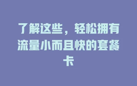 了解这些,轻松拥有流量小而且快的套餐卡