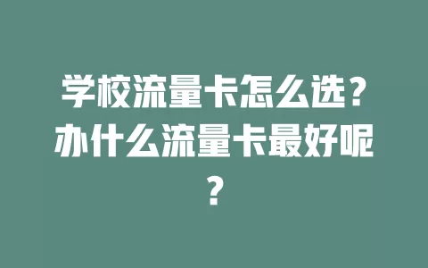 学校流量卡怎么选?办什么流量卡最好呢?
