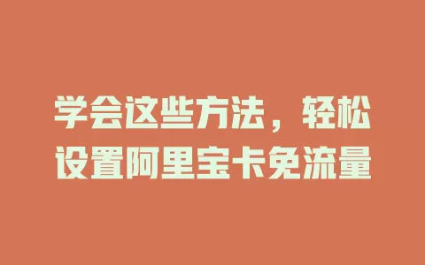 学会这些方法,轻松设置阿里宝卡免流量