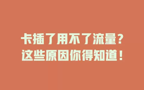 卡插了用不了流量?这些原因你得知道!