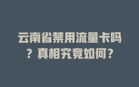 云南省禁用流量卡吗?真相究竟如何?