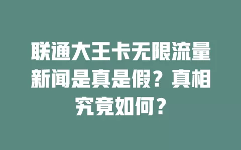 联通大王卡无限流量新闻是真是假？真相究竟如何？