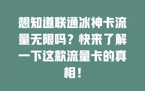 想知道联通冰神卡流量无限吗?快来了解一下这款流量卡的真相!