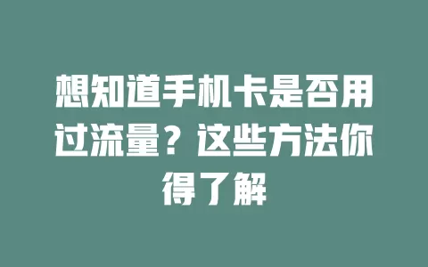 想知道手机卡是否用过流量?这些方法你得了解