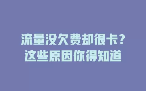 流量没欠费却很卡?这些原因你得知道