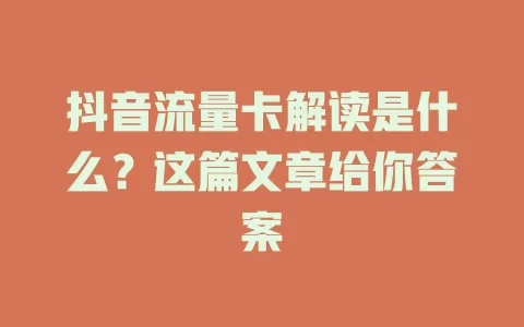 抖音流量卡解读是什么?这篇文章给你答案