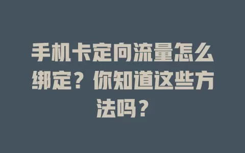 手机卡定向流量怎么绑定?你知道这些方法吗?