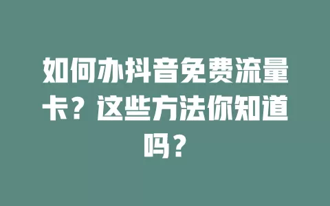 如何办抖音免费流量卡?这些方法你知道吗?