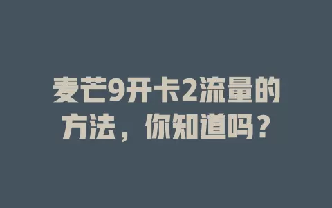 麦芒9开卡2流量的方法,你知道吗?
