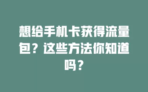 想给手机卡获得流量包?这些方法你知道吗?