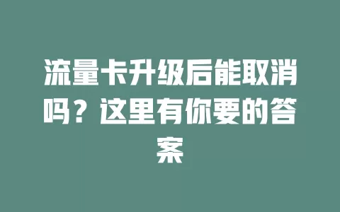 流量卡升级后能取消吗?这里有你要的答案