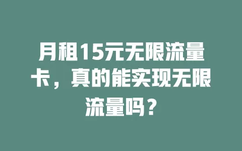 月租15元无限流量卡,真的能实现无限流量吗?