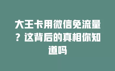 大王卡用微信免流量?这背后的真相你知道吗