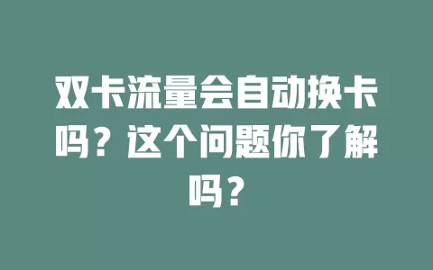 双卡流量会自动换卡吗?这个问题你了解吗?