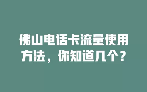 佛山电话卡流量使用方法,你知道几个?