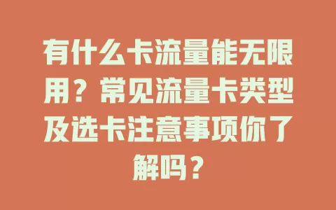 有什么卡流量能无限用?常见流量卡类型及选卡注意事项你了解吗?