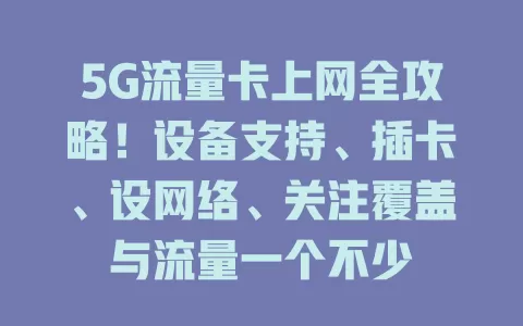5G流量卡上网全攻略!设备支持、插卡、设网络、关注覆盖与流量一个不少