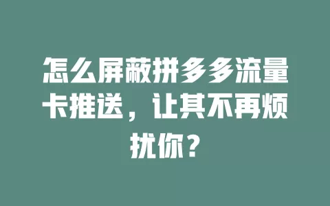 怎么屏蔽拼多多流量卡推送，让其不再烦扰你？