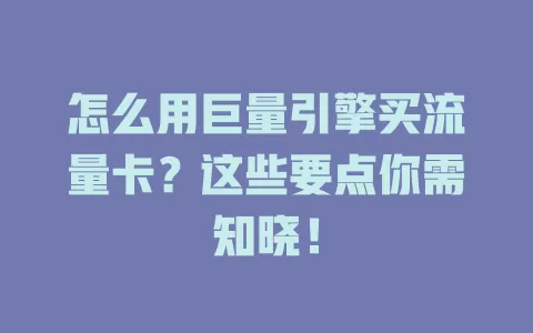 怎么用巨量引擎买流量卡？这些要点你需知晓！