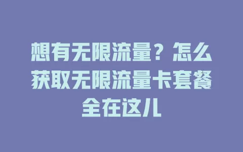 想有无限流量?怎么获取无限流量卡套餐全在这儿