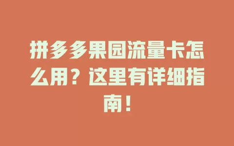 拼多多果园流量卡怎么用?这里有详细指南!