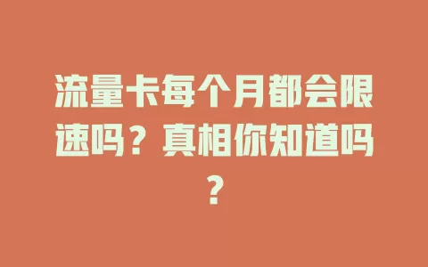 流量卡每个月都会限速吗?真相你知道吗?