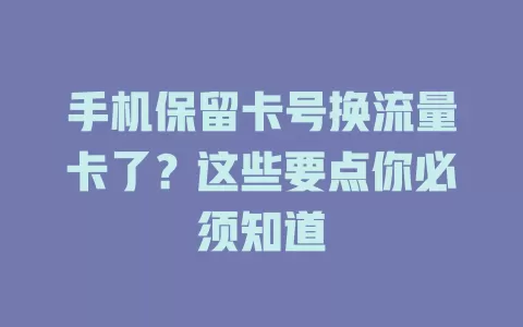 手机保留卡号换流量卡了?这些要点你必须知道