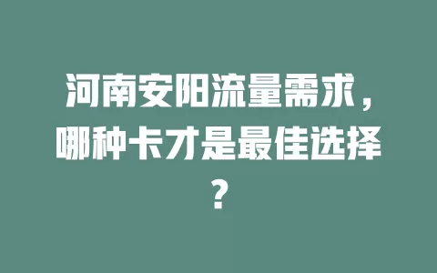 河南安阳流量需求，哪种卡才是最佳选择？