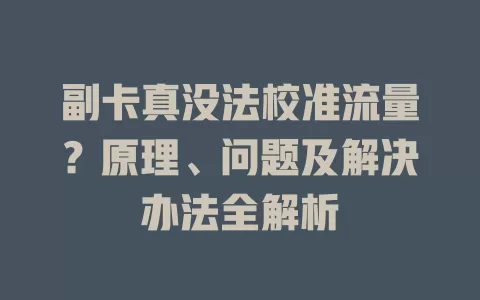 副卡真没法校准流量?原理、问题及解决办法全解析