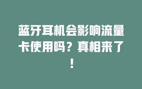 蓝牙耳机会影响流量卡使用吗?真相来了!