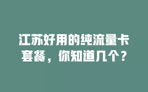 江苏好用的纯流量卡套餐,你知道几个?