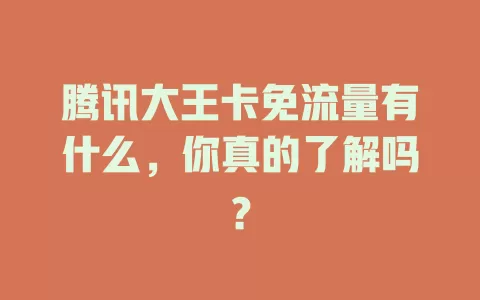 腾讯大王卡免流量有什么,你真的了解吗?