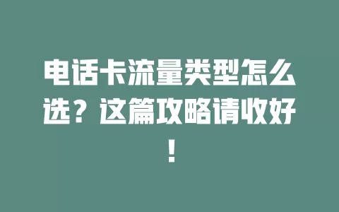 电话卡流量类型怎么选？这篇攻略请收好！