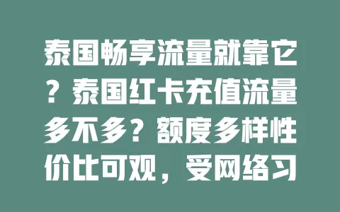 泰国畅享流量就靠它?泰国红卡充值流量多不多?额度多样性价比可观,受网络习惯信号影响,总体能满足日常需求