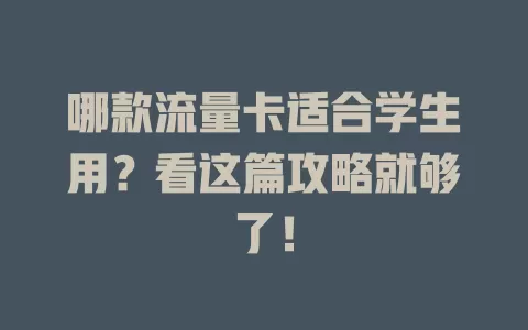 哪款流量卡适合学生用?看这篇攻略就够了!