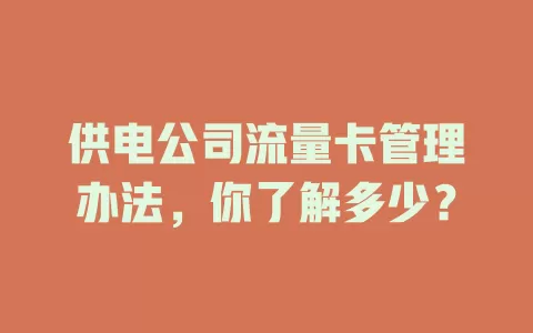 供电公司流量卡管理办法，你了解多少？