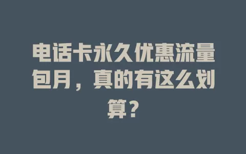 电话卡永久优惠流量包月,真的有这么划算?