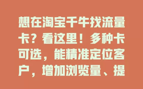 想在淘宝千牛找流量卡?看这里!多种卡可选,能精准定位客户,增加浏览量、提升排名,助商家挑适合的卡,获更好发展