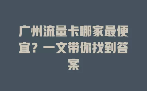 广州流量卡哪家最便宜?一文带你找到答案
