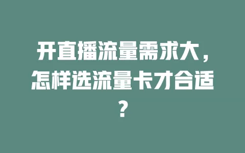 开直播流量需求大,怎样选流量卡才合适?