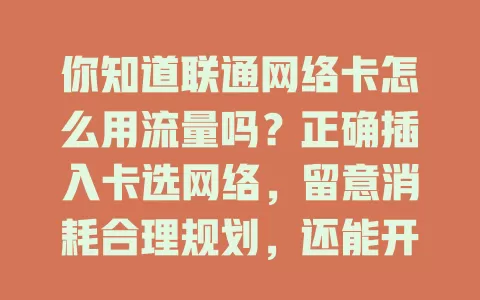 你知道联通网络卡怎么用流量吗?正确插入卡选网络,留意消耗合理规划,还能开热点,掌握方法畅享上网体验