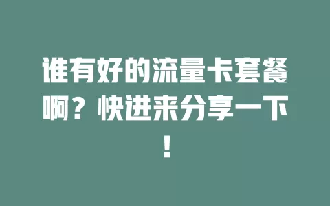 谁有好的流量卡套餐啊?快进来分享一下!