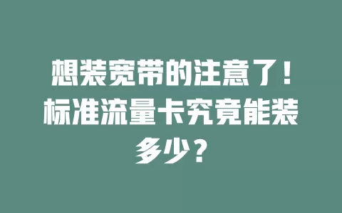 想装宽带的注意了!标准流量卡究竟能装多少?