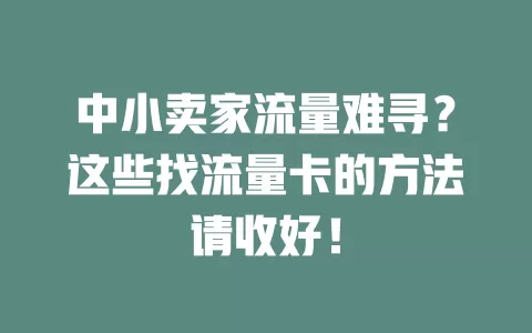 中小卖家流量难寻？这些找流量卡的方法请收好！