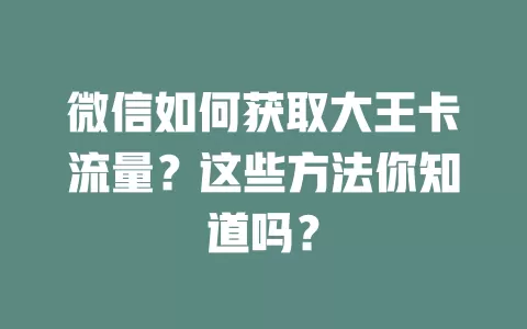 微信如何获取大王卡流量?这些方法你知道吗?